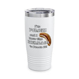 I'm Polish...Kielbasa Proves It! Ringneck Tumbler, 20oz