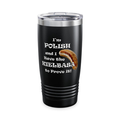 I'm Polish...Kielbasa Proves It! Ringneck Tumbler, 20oz