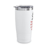 Beatings Will Continue..., Ringneck Tumbler, 20oz